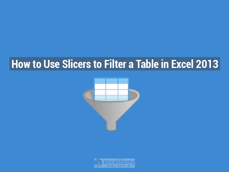 how-to-use-slicers-to-filter-a-table-in-excel-2013-exceldemy